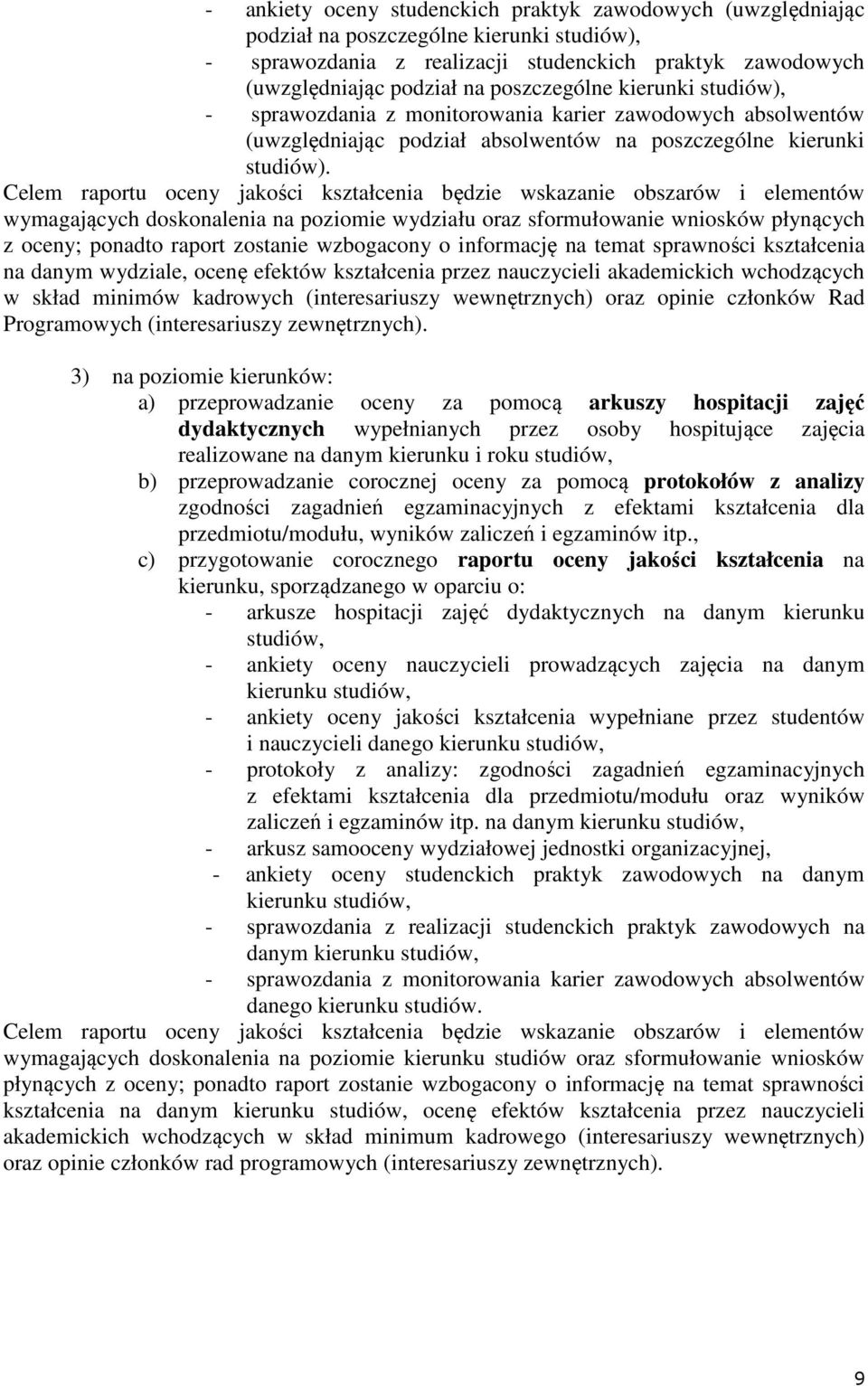 Celem raportu oceny jakości kształcenia będzie wskazanie obszarów i elementów wymagających doskonalenia na poziomie wydziału oraz sformułowanie wniosków płynących z oceny; ponadto raport zostanie