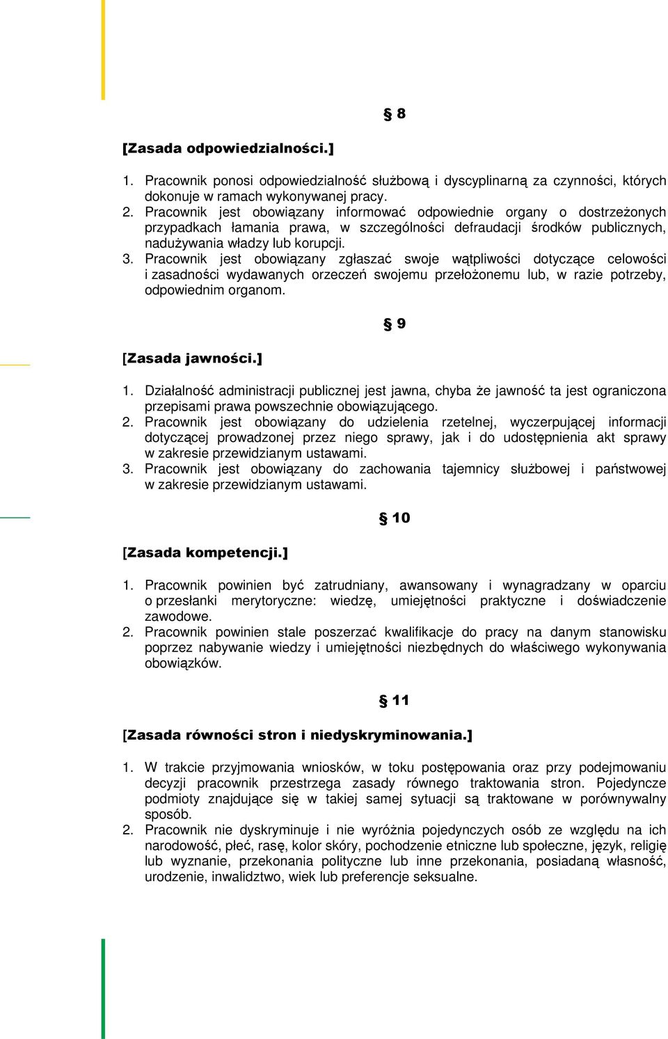 Pracownik jest obowiązany zgłaszać swoje wątpliwości dotyczące celowości i zasadności wydawanych orzeczeń swojemu przełożonemu lub, w razie potrzeby, odpowiednim organom. [Zasada jawności.] 9 1.