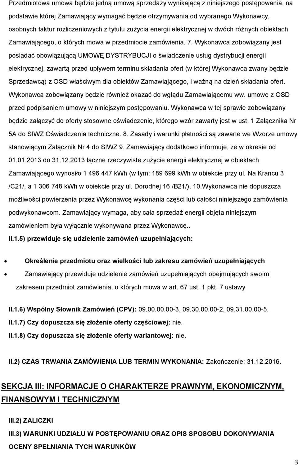 Wyknawca zbwiązany jest psiadać bwiązującą UMOWĘ DYSTRYBUCJI świadczenie usług dystrybucji energii elektrycznej, zawartą przed upływem terminu składania fert (w której Wyknawca zwany będzie