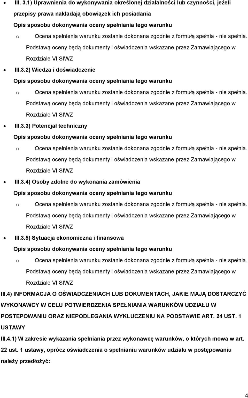 SIWZ III.3.2) Wiedza i dświadczenie Pdstawą ceny będą dkumenty i świadczenia wskazane przez Zamawiająceg w Rzdziale VI SIWZ III.3.3) Ptencjał techniczny Pdstawą ceny będą dkumenty i świadczenia wskazane przez Zamawiająceg w Rzdziale VI SIWZ III.