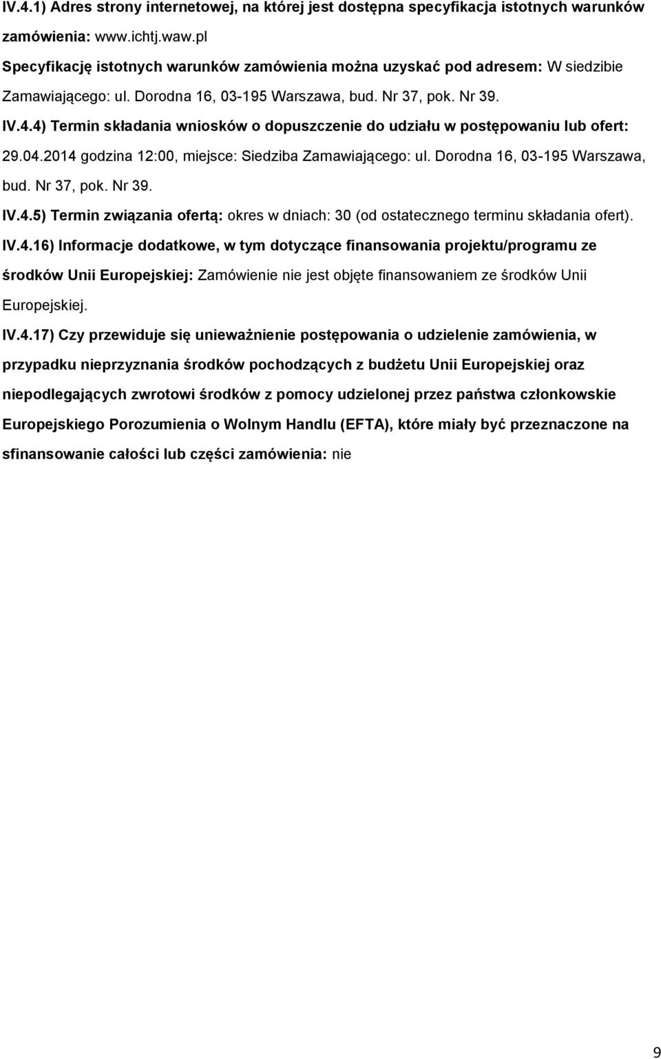 4) Termin składania wnisków dpuszczenie d udziału w pstępwaniu lub fert: 29.04.2014 gdzina 12:00, miejsce: Siedziba Zamawiająceg: ul. Drdna 16, 03-195 Warszawa, bud. Nr 37, pk. Nr 39. IV.4.5) Termin związania fertą: kres w dniach: 30 (d stateczneg terminu składania fert).