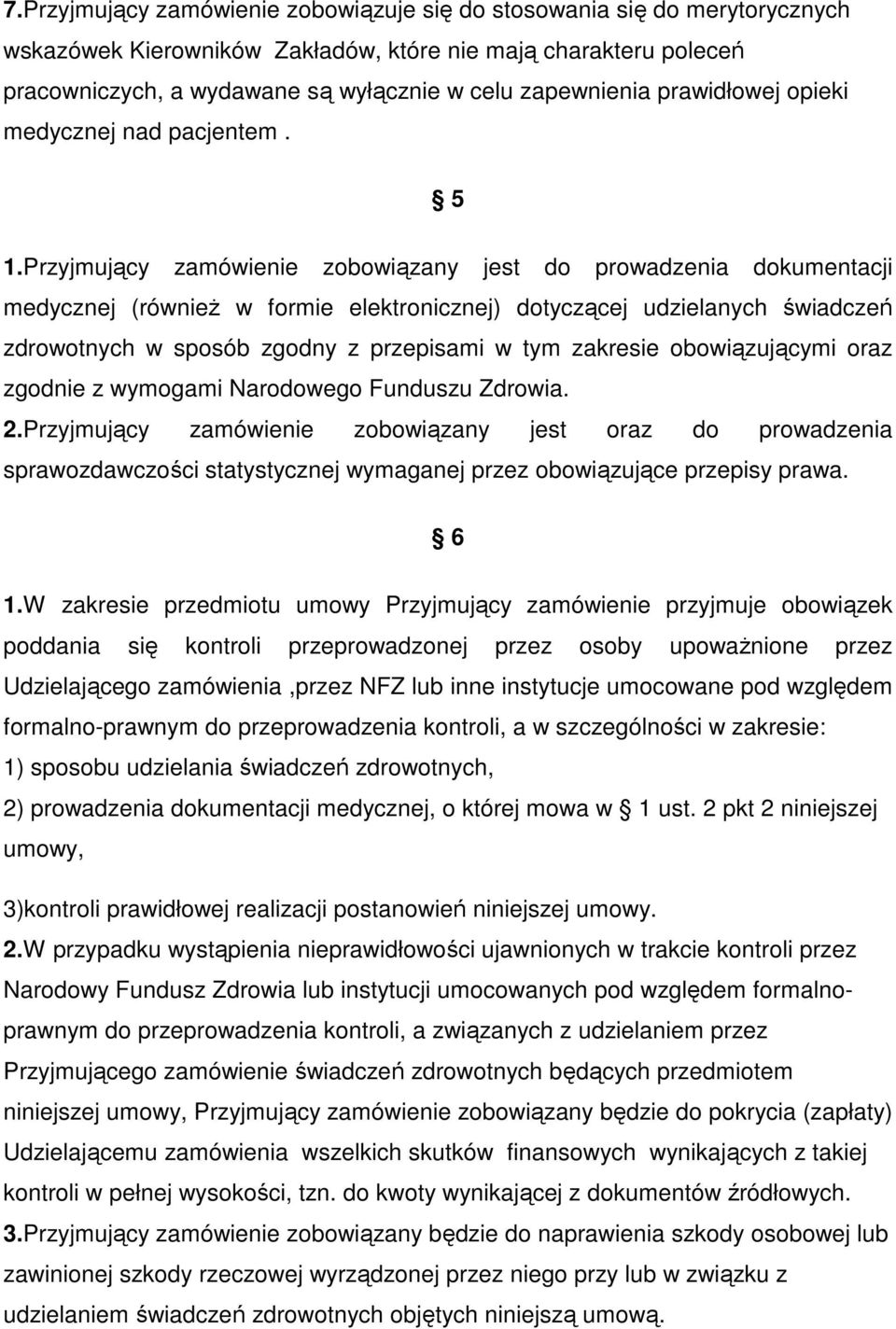 Przyjmujący zamówienie zobowiązany jest do prowadzenia dokumentacji medycznej (również w formie elektronicznej) dotyczącej udzielanych świadczeń zdrowotnych w sposób zgodny z przepisami w tym