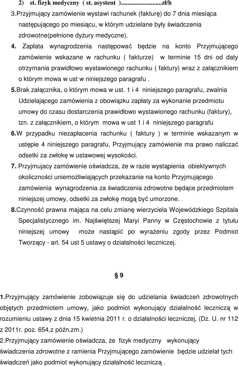 Zapłata wynagrodzenia następować będzie na konto Przyjmującego zamówienie wskazane w rachunku ( fakturze) w terminie 15 dni od daty otrzymania prawidłowo wystawionego rachunku ( faktury) wraz z