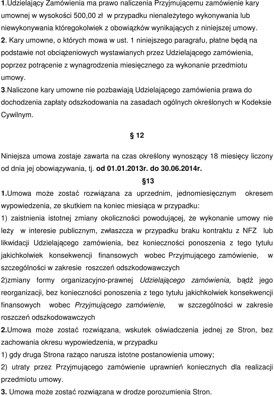 1 niniejszego paragrafu, płatne będą na podstawie not obciążeniowych wystawianych przez Udzielającego zamówienia, poprzez potrącenie z wynagrodzenia miesięcznego za wykonanie przedmiotu umowy. 3.