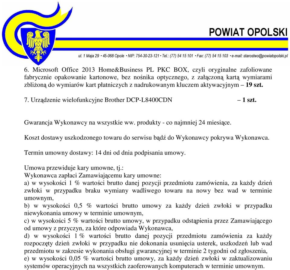 Koszt dostawy uszkodzonego towaru do serwisu bądź do Wykonawcy pokrywa Wykonawca. Termin umowny dostawy: 14 dni od dnia podpisania umowy. Umowa przewiduje kary umowne, tj.