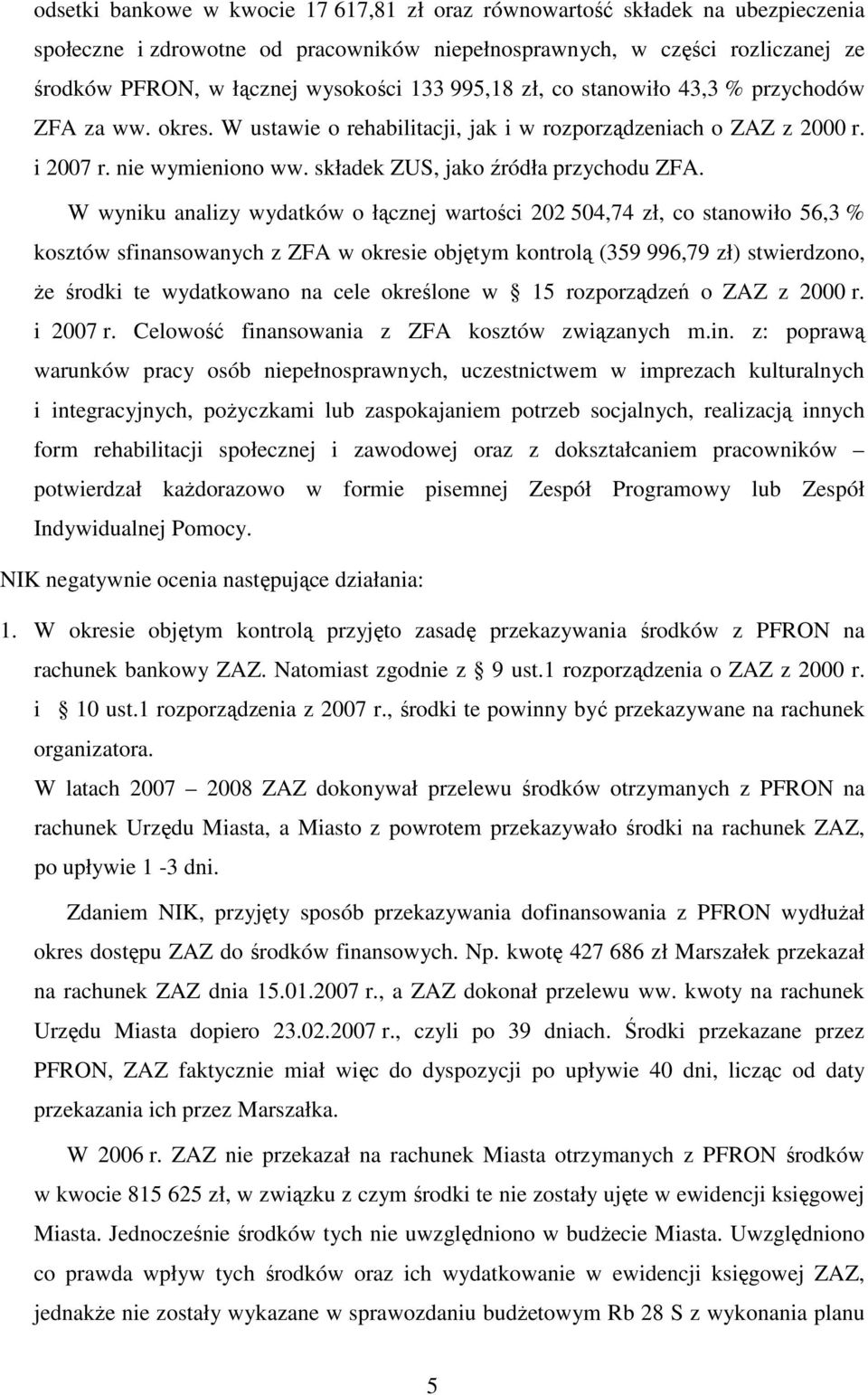 W wyniku analizy wydatków o łącznej wartości 202 504,74 zł, co stanowiło 56,3 % kosztów sfinansowanych z ZFA w okresie objętym kontrolą (359 996,79 zł) stwierdzono, Ŝe środki te wydatkowano na cele