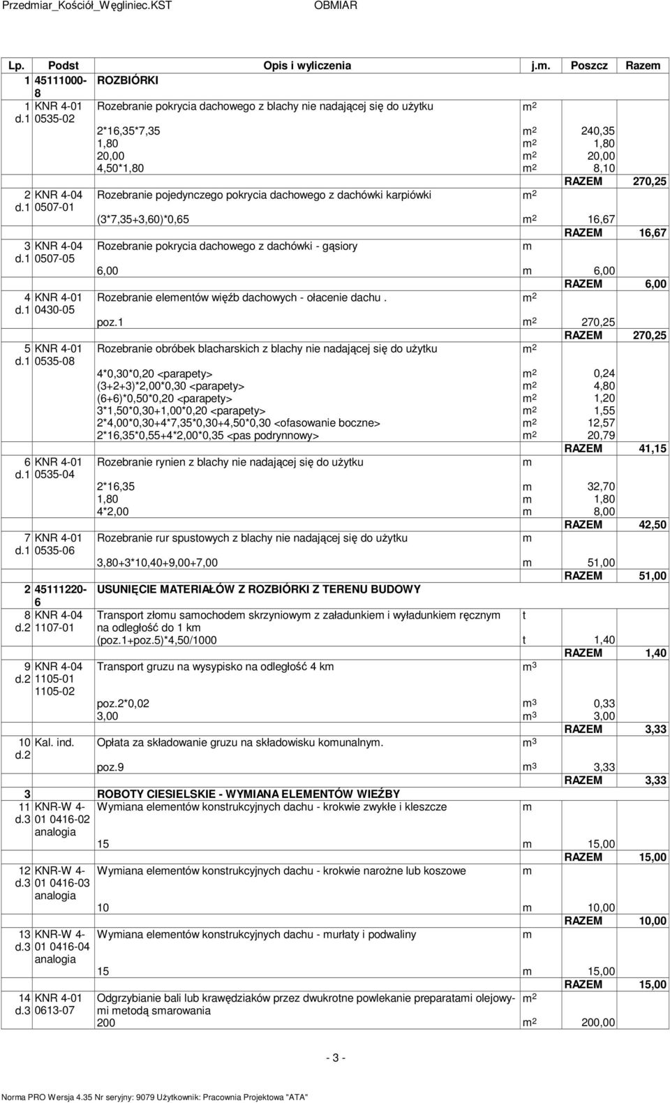 2 1105-01 1105-02 2*16,35*7,35 1,80 20,00 4,50*1,80 Rozebranie pojedynczego pokrycia dachowego z dachówki karpiówki (3*7,35+3,60)*0,65 Rozebranie pokrycia dachowego z dachówki - gąsiory 6,00