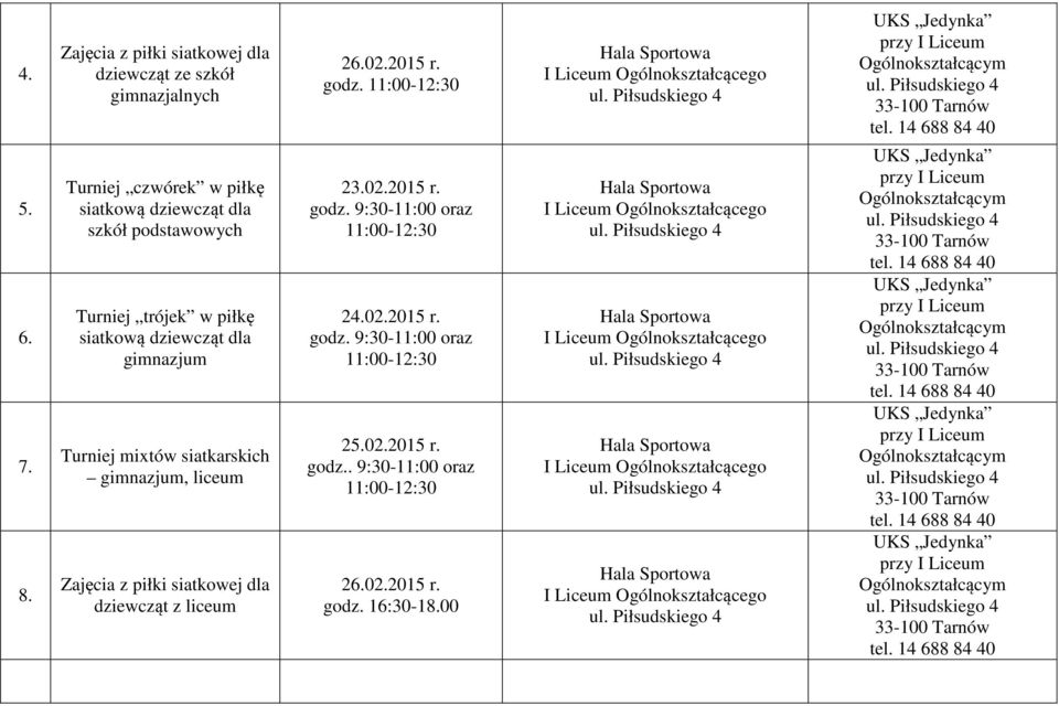 siatkarskich gimnazjum, liceum Zajęcia z piłki siatkowej dla dziewcząt z liceum 26.02.2015 r. godz. 11:00-12:30 23.02.2015 r. godz. 9:30-11:00 oraz 11:00-12:30 24.02.2015 r. godz. 9:30-11:00 oraz 11:00-12:30 25.