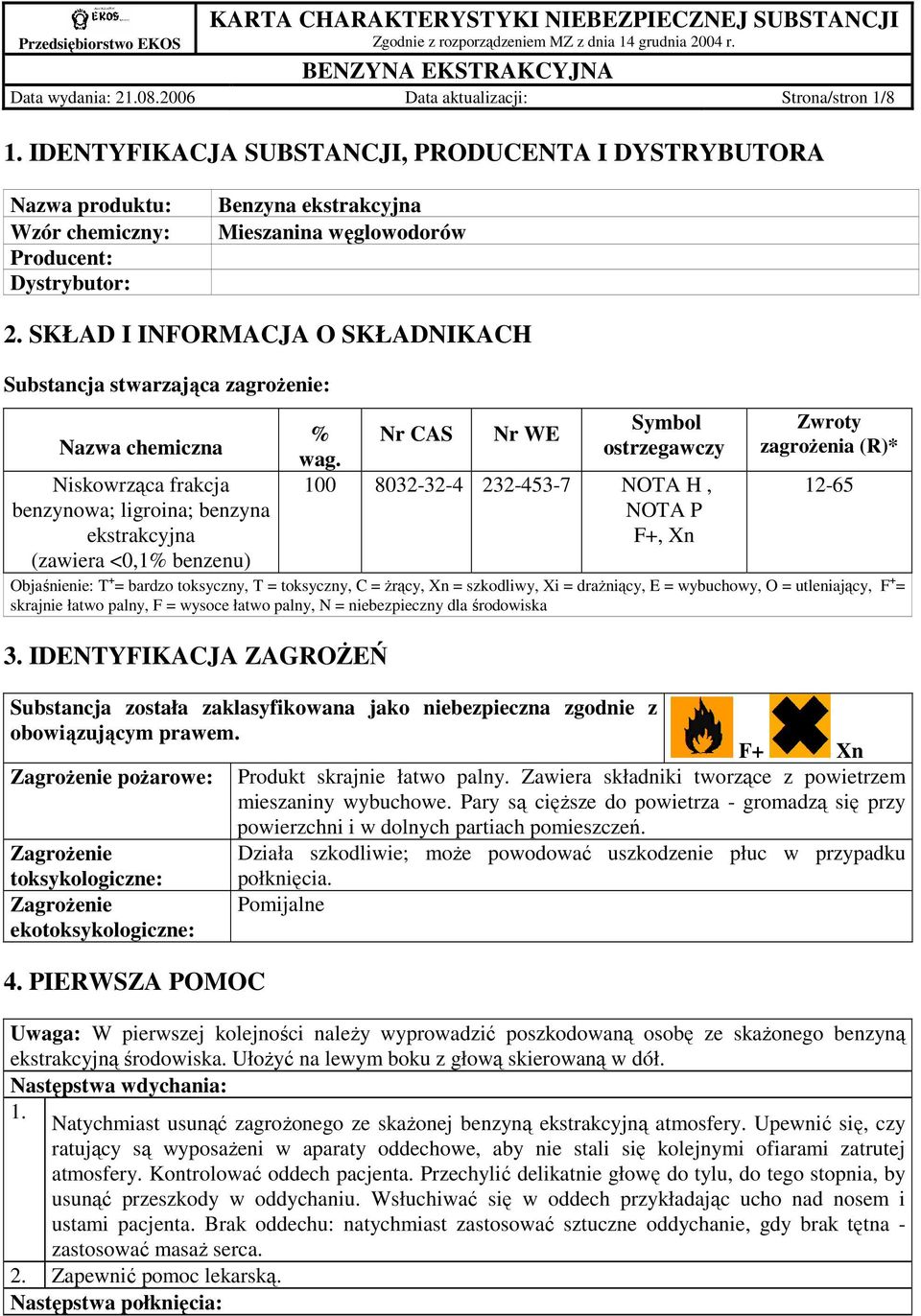 SKŁAD I INFORMACJA O SKŁADNIKACH Substancja stwarzająca zagroŝenie: Nazwa chemiczna Niskowrząca frakcja benzynowa; ligroina; benzyna ekstrakcyjna (zawiera <0,1% benzenu) Symbol % Nr CAS Nr WE