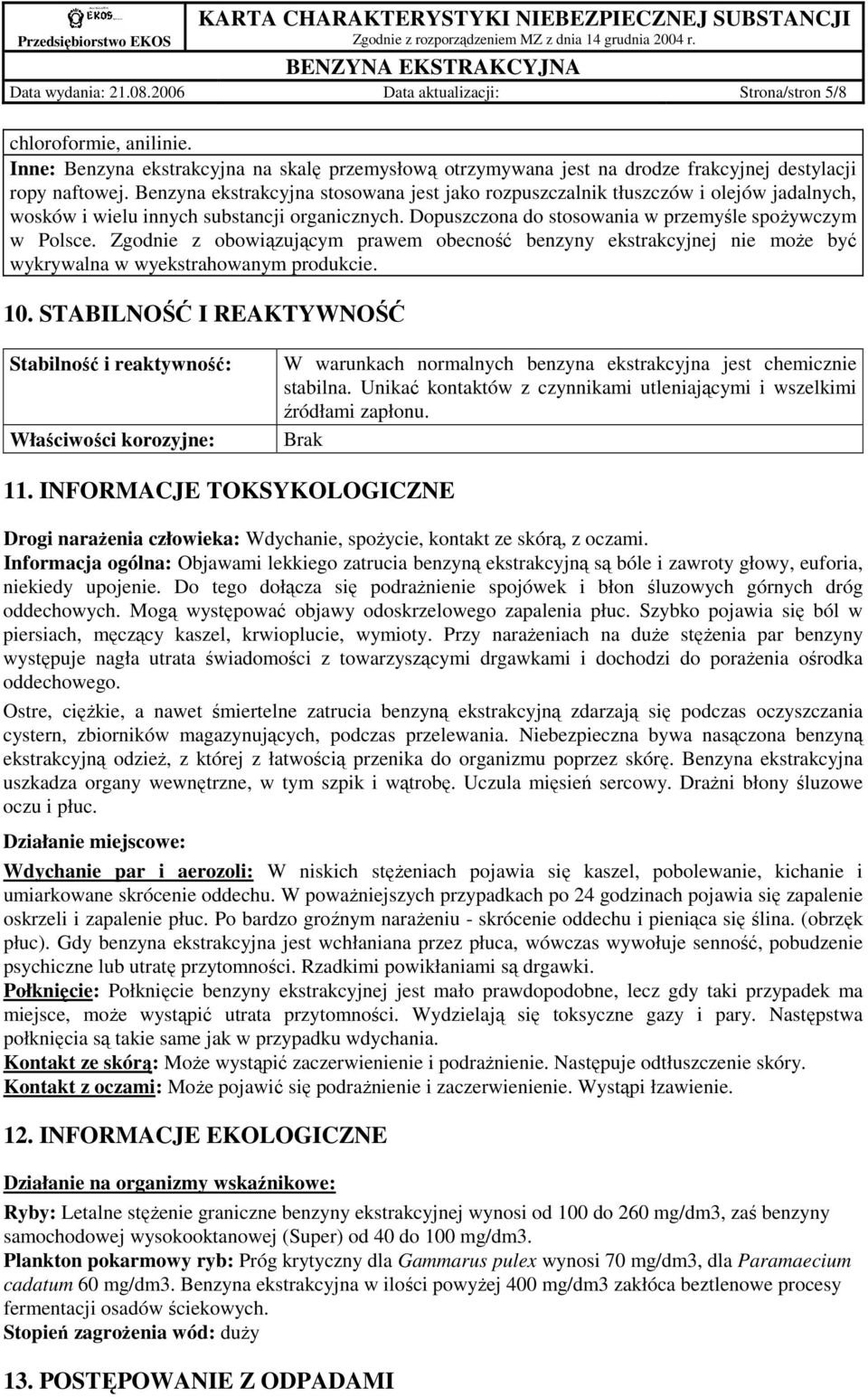 Zgodnie z obowiązującym prawem obecność benzyny ekstrakcyjnej nie moŝe być wykrywalna w wyekstrahowanym produkcie. 10.