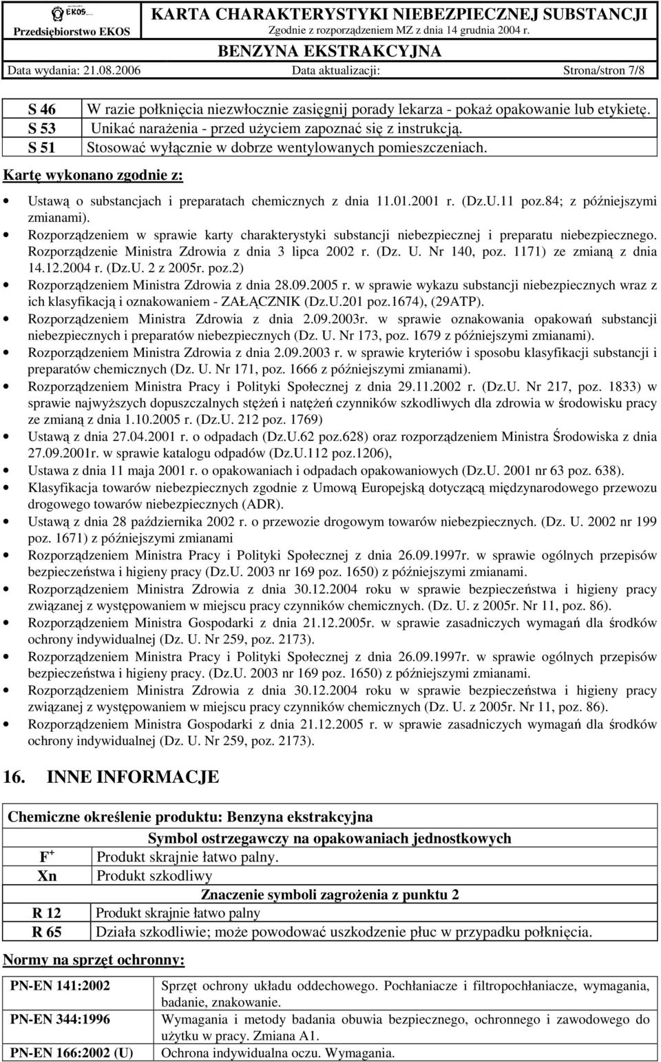 Kartę wykonano zgodnie z: Ustawą o substancjach i preparatach chemicznych z dnia 11.01.2001 r. (Dz.U.11 poz.84; z późniejszymi zmianami).