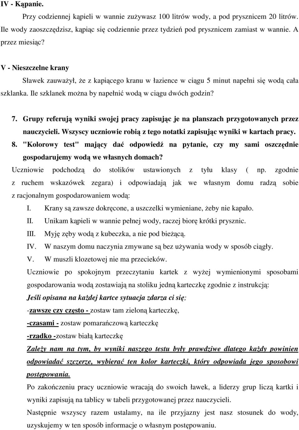 Grupy referują wyniki swojej pracy zapisując je na planszach przygotowanych przez nauczycieli. Wszyscy uczniowie robią z tego notatki zapisując wyniki w kartach pracy. 8.