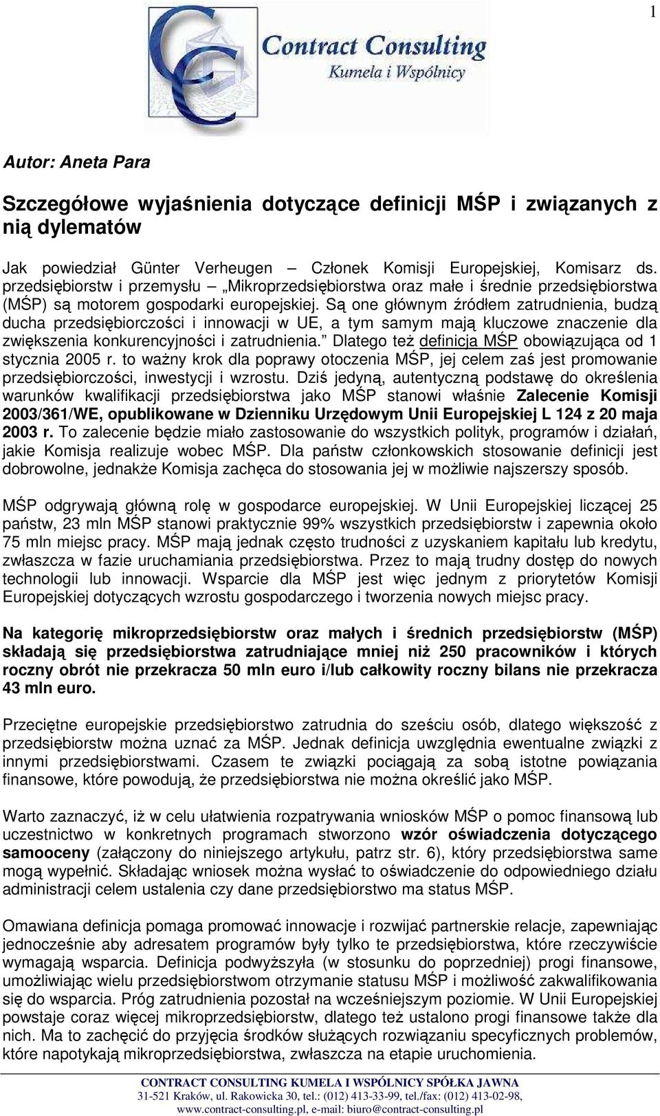 Są one głównym źródłem zatrudnienia, budzą ducha przedsiębiorczości i innowacji w UE, a tym samym mają kluczowe znaczenie dla zwiększenia konkurencyjności i zatrudnienia.