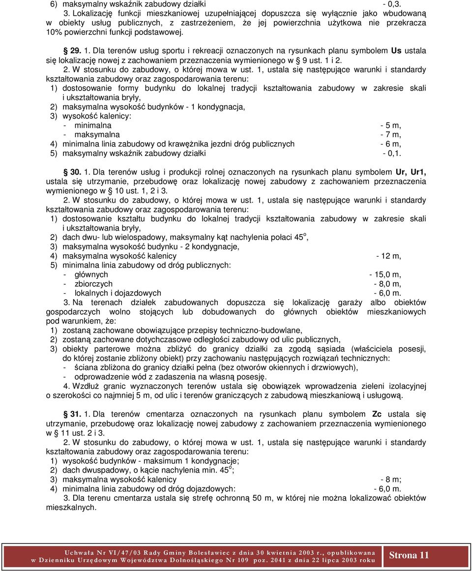 funkcji podstawowej. 29. 1. Dla terenów usług sportu i rekreacji oznaczonych na rysunkach planu symbolem Us ustala się lokalizację nowej z zachowaniem przeznaczenia wymienionego w 9 ust. 1 i 2. 2. W stosunku do zabudowy, o której mowa w ust.