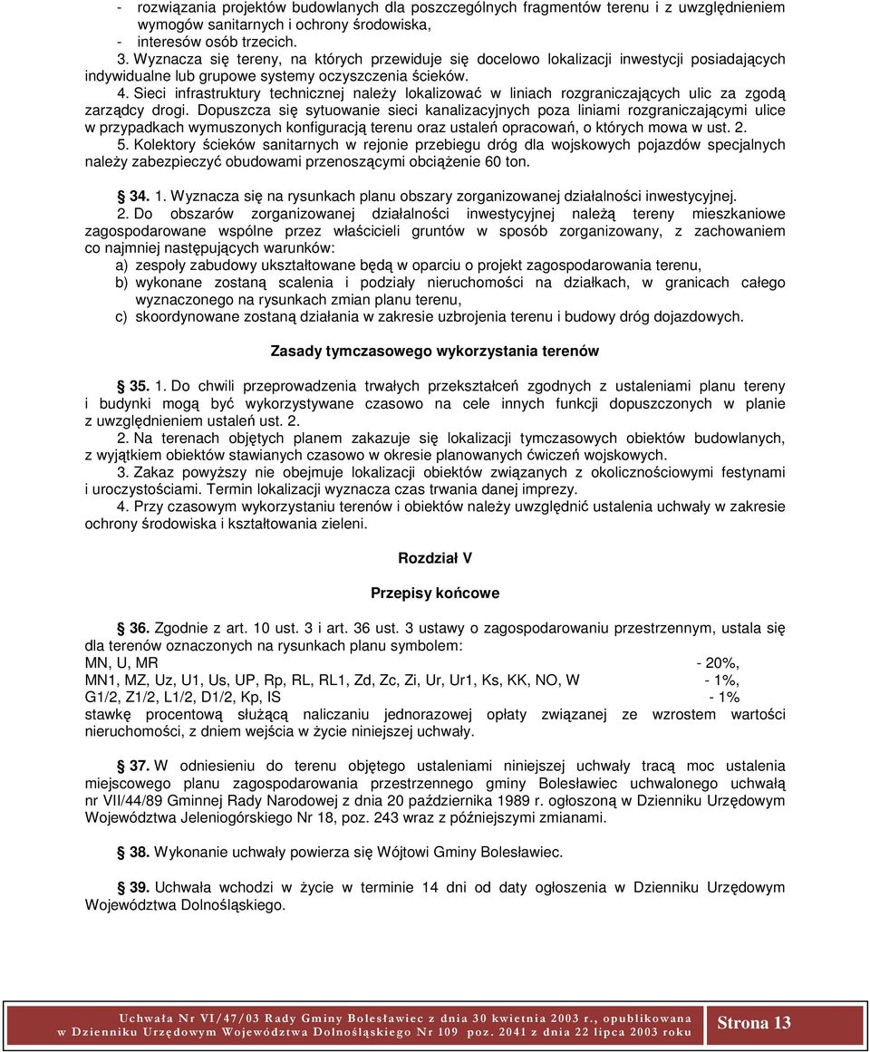 Sieci infrastruktury technicznej należy lokalizować w liniach rozgraniczających ulic za zgodą zarządcy drogi.