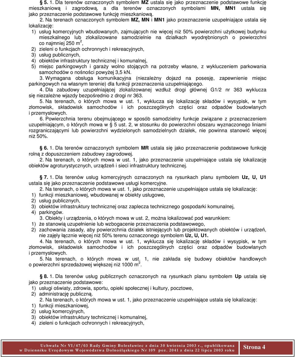 Na terenach oznaczonych symbolem MZ, MN i MN1 jako przeznaczenie uzupełniające ustala się lokalizację: 1) usług komercyjnych wbudowanych, zajmujących nie więcej niż 50% powierzchni użytkowej budynku