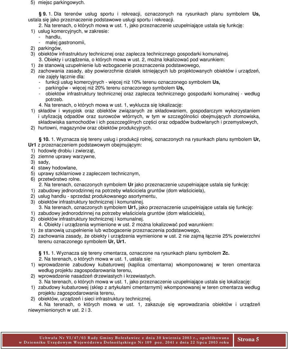 1, jako przeznaczenie uzupełniające ustala się funkcję: 1) usług komercyjnych, w zakresie: - handlu, - małej gastronomii, 2) parkingów, 3) obiektów infrastruktury technicznej oraz zaplecza
