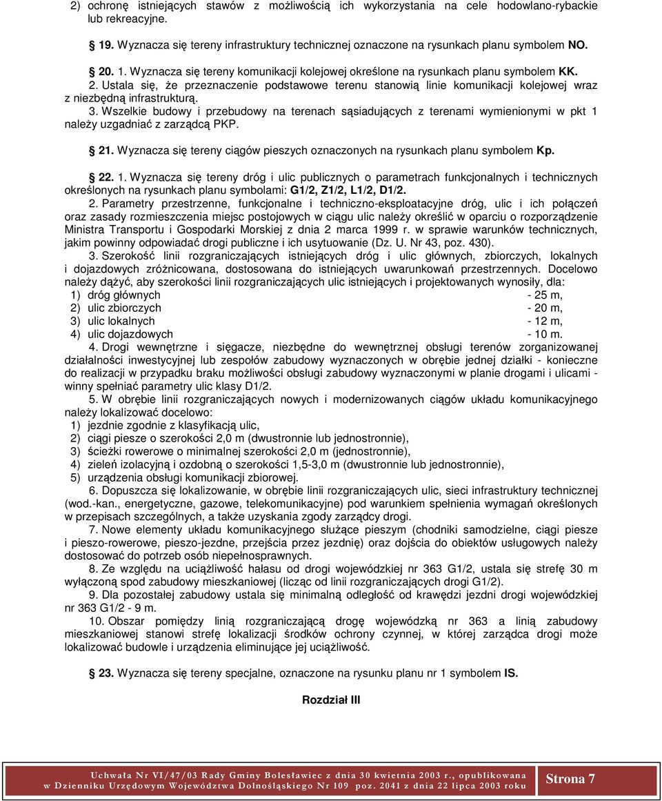 Ustala się, że przeznaczenie podstawowe terenu stanowią linie komunikacji kolejowej wraz z niezbędną infrastrukturą. 3.