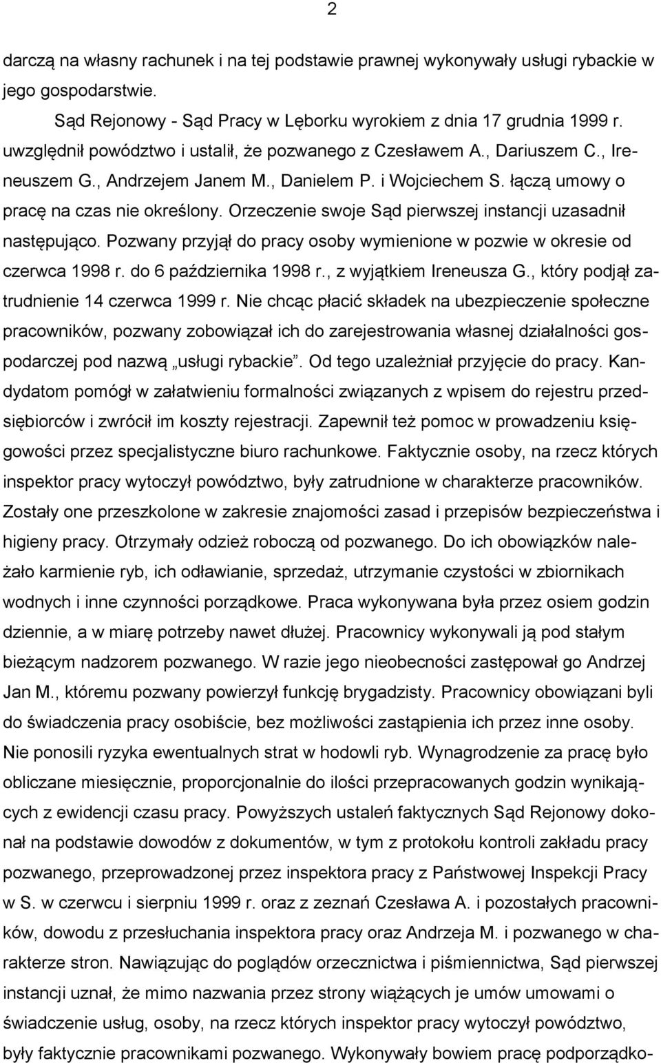 Orzeczenie swoje Sąd pierwszej instancji uzasadnił następująco. Pozwany przyjął do pracy osoby wymienione w pozwie w okresie od czerwca 1998 r. do 6 października 1998 r., z wyjątkiem Ireneusza G.