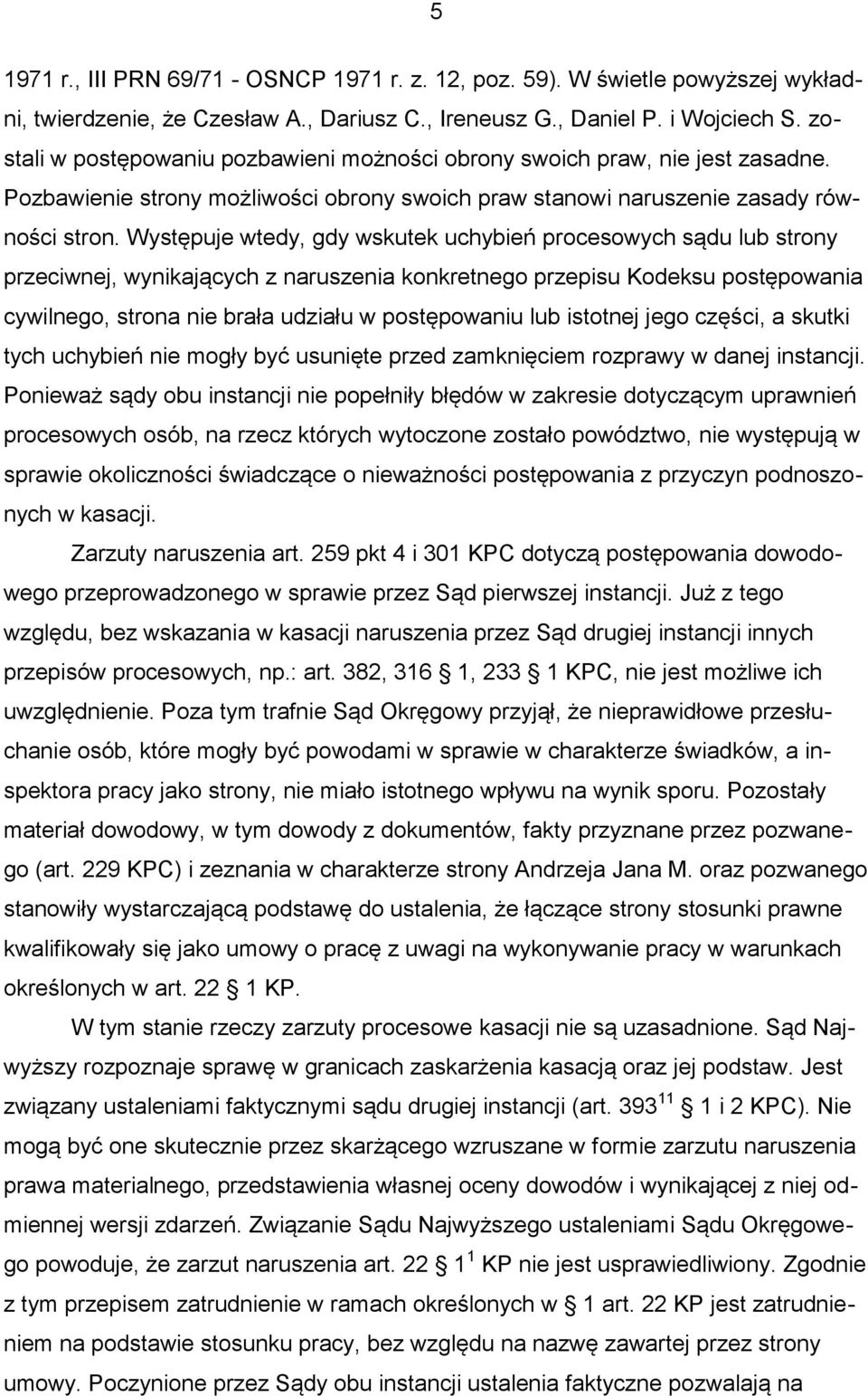 Występuje wtedy, gdy wskutek uchybień procesowych sądu lub strony przeciwnej, wynikających z naruszenia konkretnego przepisu Kodeksu postępowania cywilnego, strona nie brała udziału w postępowaniu