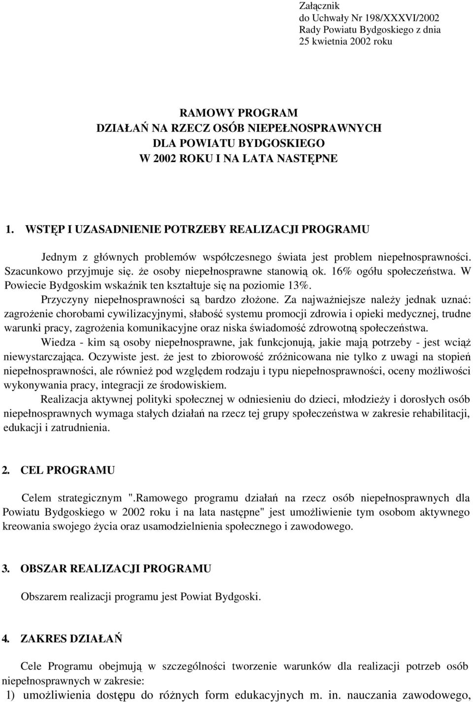 Ŝe osoby niepełnosprawne stanowią ok. 16% ogółu społeczeństwa. W Powiecie Bydgoskim wskaźnik ten kształtuje się na poziomie 13%. Przyczyny niepełnosprawności są bardzo złoŝone.