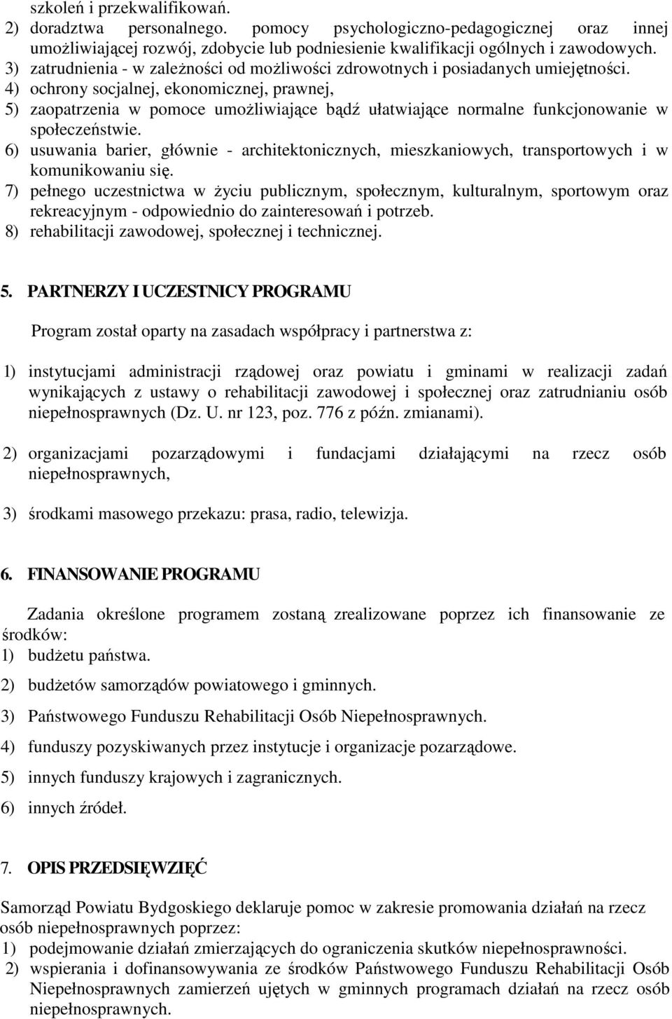 4) ochrony socjalnej, ekonomicznej, prawnej, 5) zaopatrzenia w pomoce umoŝliwiające bądź ułatwiające normalne funkcjonowanie w społeczeństwie.