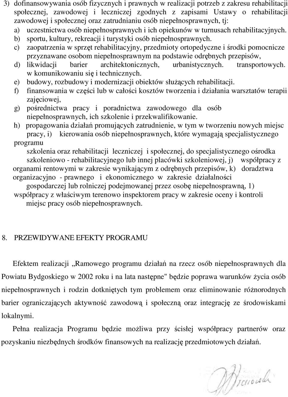 c) zaopatrzenia w sprzęt rehabilitacyjny, przedmioty ortopedyczne i środki pomocnicze przyznawane osobom niepełnosprawnym na podstawie odrębnych przepisów, d) likwidacji barier architektonicznych,