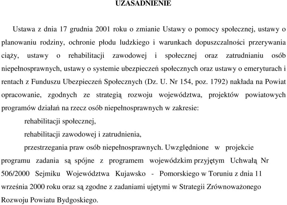 1792) nakłada na Powiat opracowanie, zgodnych ze strategią rozwoju województwa, projektów powiatowych programów działań na rzecz osób niepełnosprawnych w zakresie: rehabilitacji społecznej,