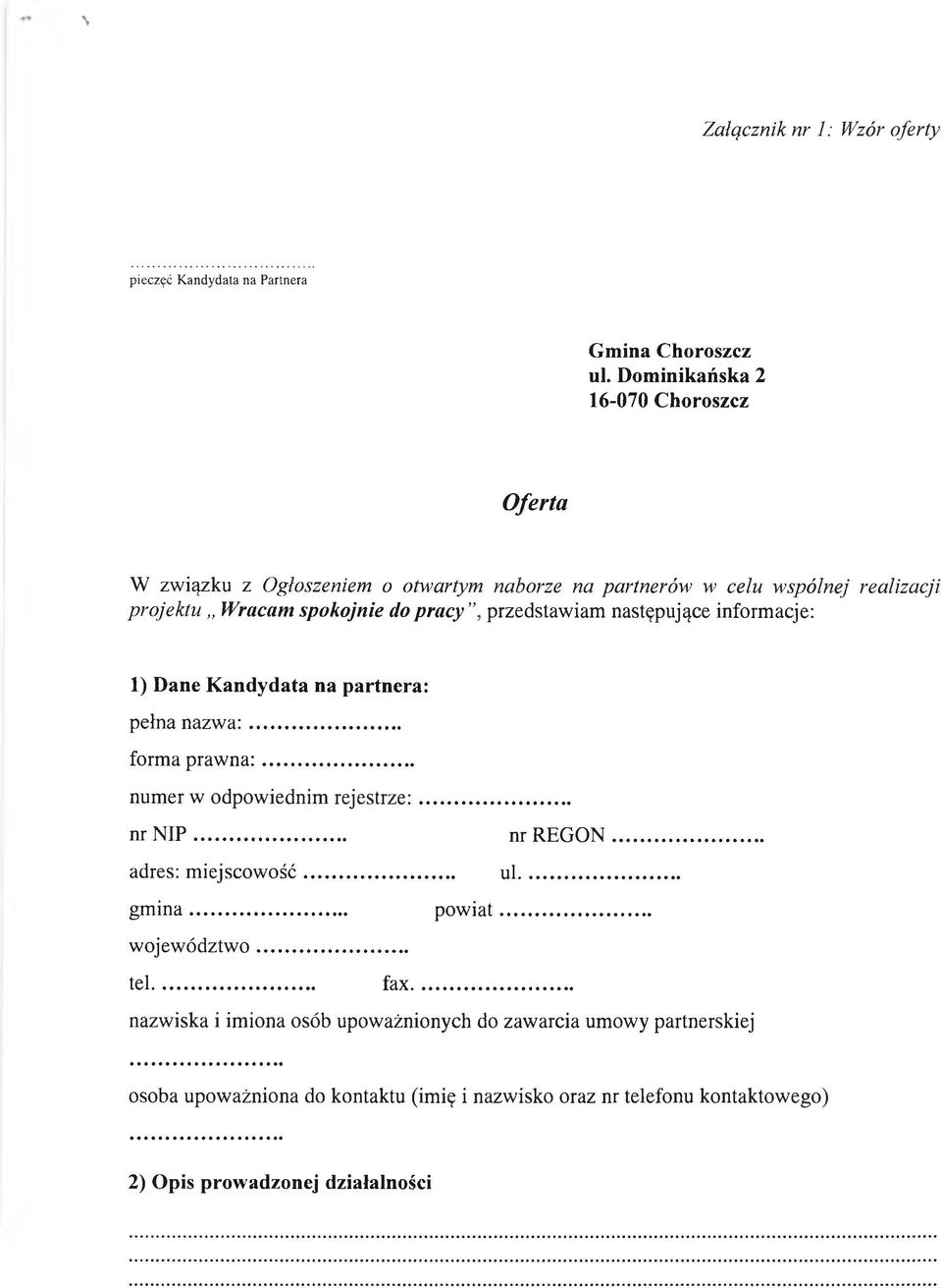 następujące informacje: 1) Dane Kandydata na partnera: pełna nazwa:... forma prawna:... numer w odpowiednim rejestrze:... nr N IP... nr REGON.