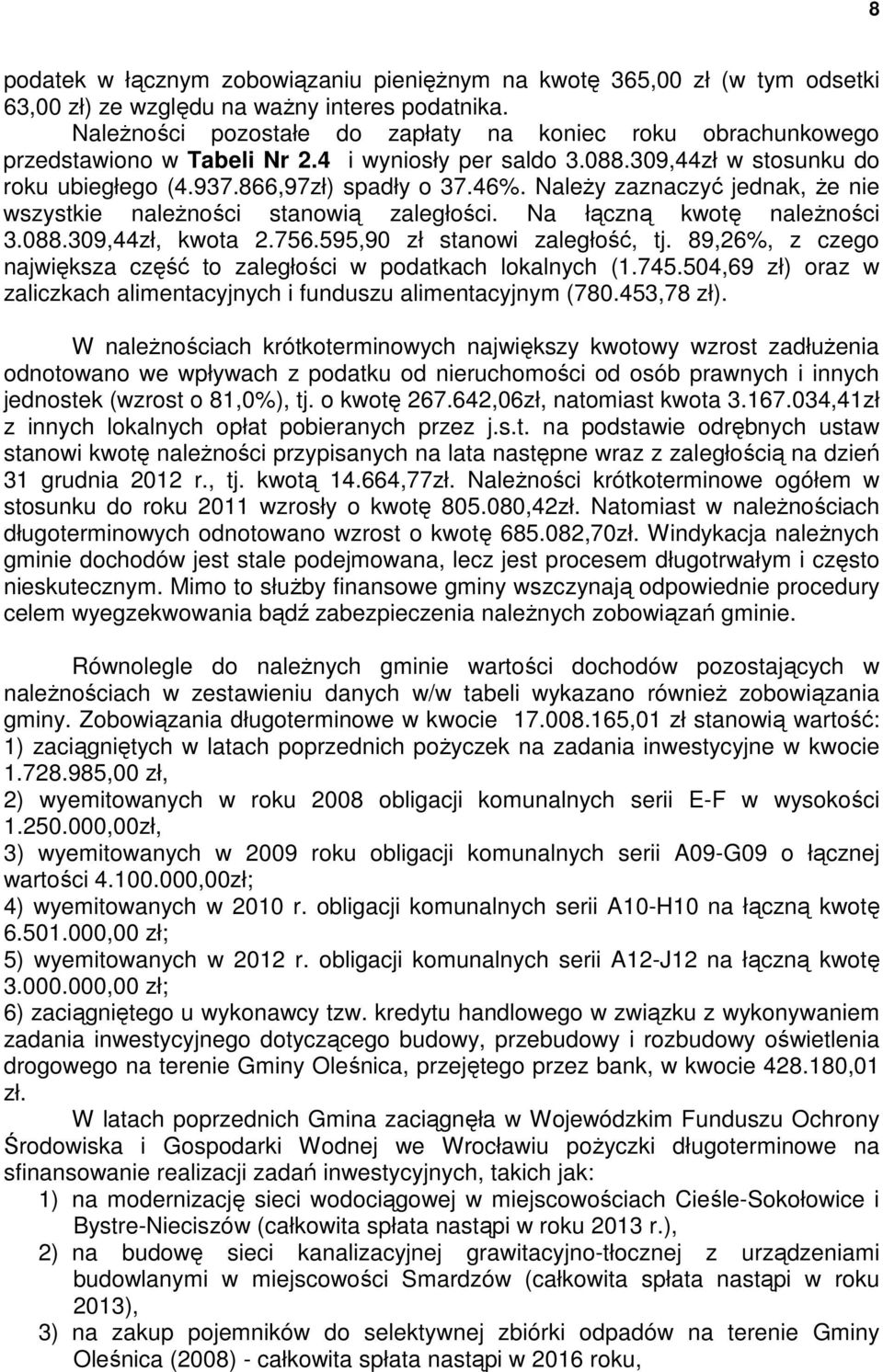 Należy zaznaczyć jednak, że nie wszystkie należności stanowią zaległości. Na łączną kwotę należności 3.088.309,44zł, kwota 2.756.595,90 zł stanowi zaległość, tj.