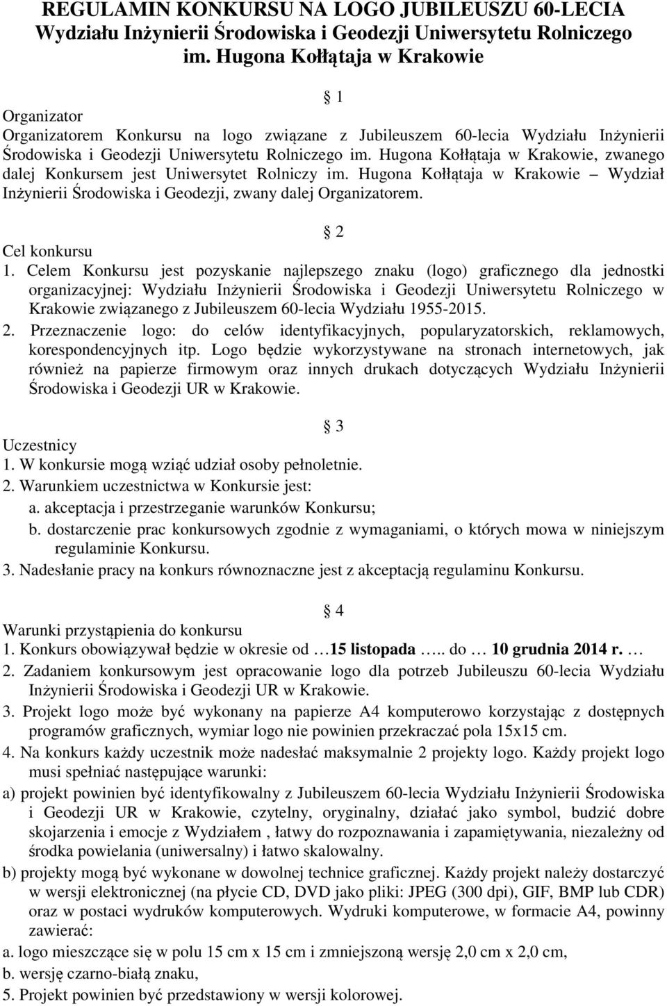 Hugona Kołłątaja w Krakowie, zwanego dalej Konkursem jest Uniwersytet Rolniczy im. Hugona Kołłątaja w Krakowie Wydział Inżynierii Środowiska i Geodezji, zwany dalej Organizatorem. 2 Cel konkursu 1.