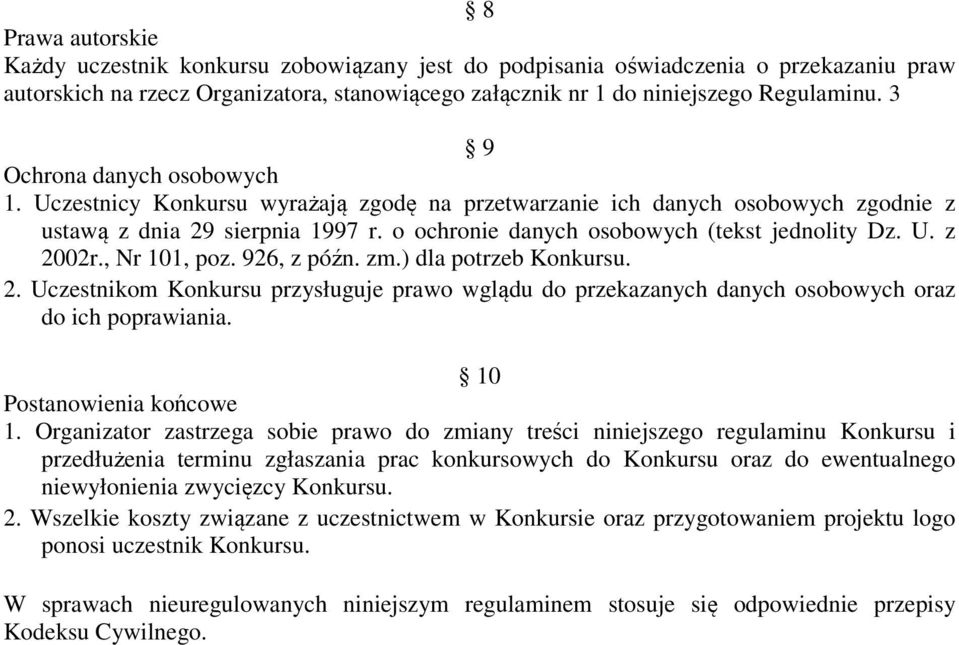 , Nr 101, poz. 926, z późn. zm.) dla potrzeb Konkursu. 2. Uczestnikom Konkursu przysługuje prawo wglądu do przekazanych danych osobowych oraz do ich poprawiania. 10 Postanowienia końcowe 1.