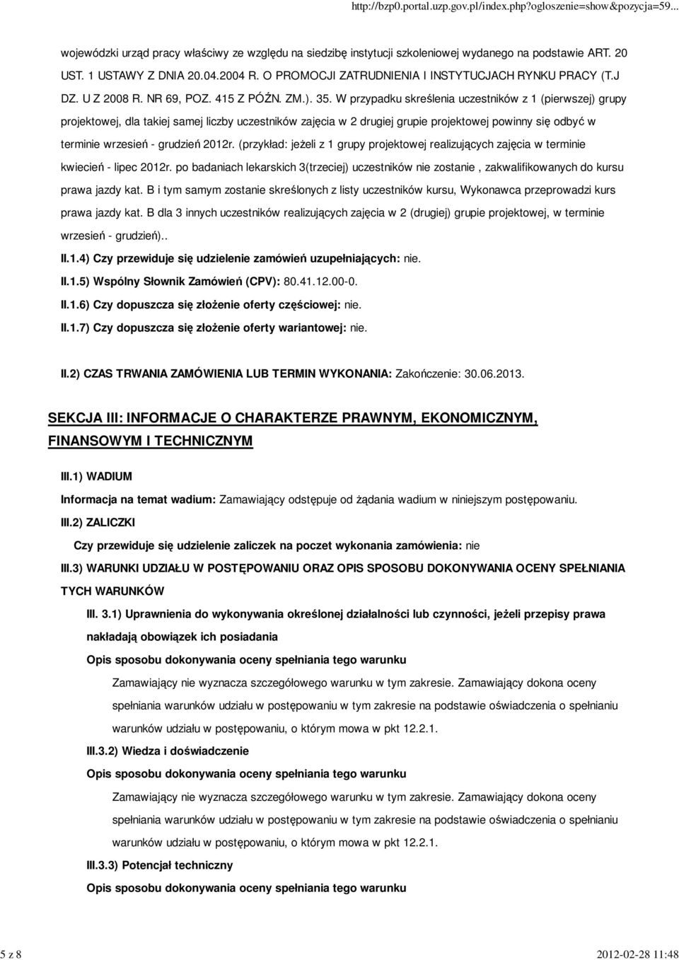 W przypadku skreślenia uczestników z 1 (pierwszej) grupy projektowej, dla takiej samej liczby uczestników zajęcia w 2 drugiej grupie projektowej powinny się odbyć w terminie wrzesień - grudzień 2012r.