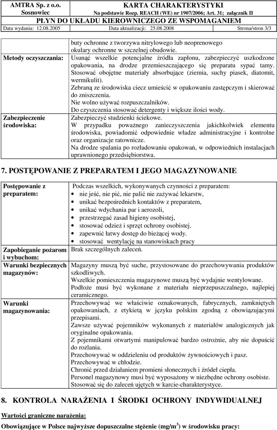 Stosować obojętne materiały absorbujące (ziemia, suchy piasek, diatomit, wermikulit). Zebraną ze środowiska ciecz umieścić w opakowaniu zastępczym i skierować do zniszczenia.