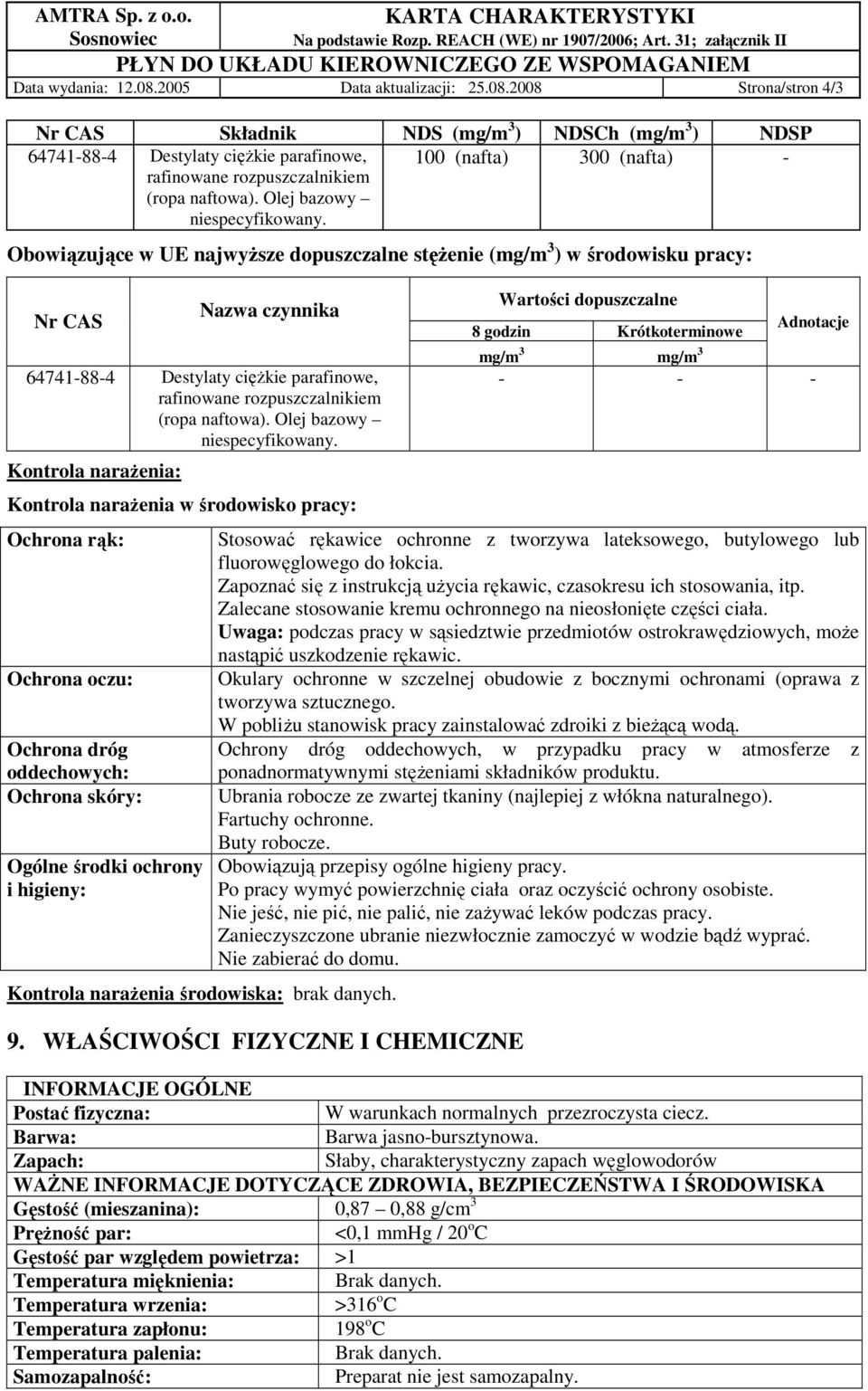 100 (nafta) 300 (nafta) - Obowiązujące w UE najwyŝsze dopuszczalne stęŝenie (mg/m 3 ) w środowisku pracy: Nr CAS Nazwa czynnika 64741-88-4 Destylaty cięŝkie parafinowe, rafinowane rozpuszczalnikiem