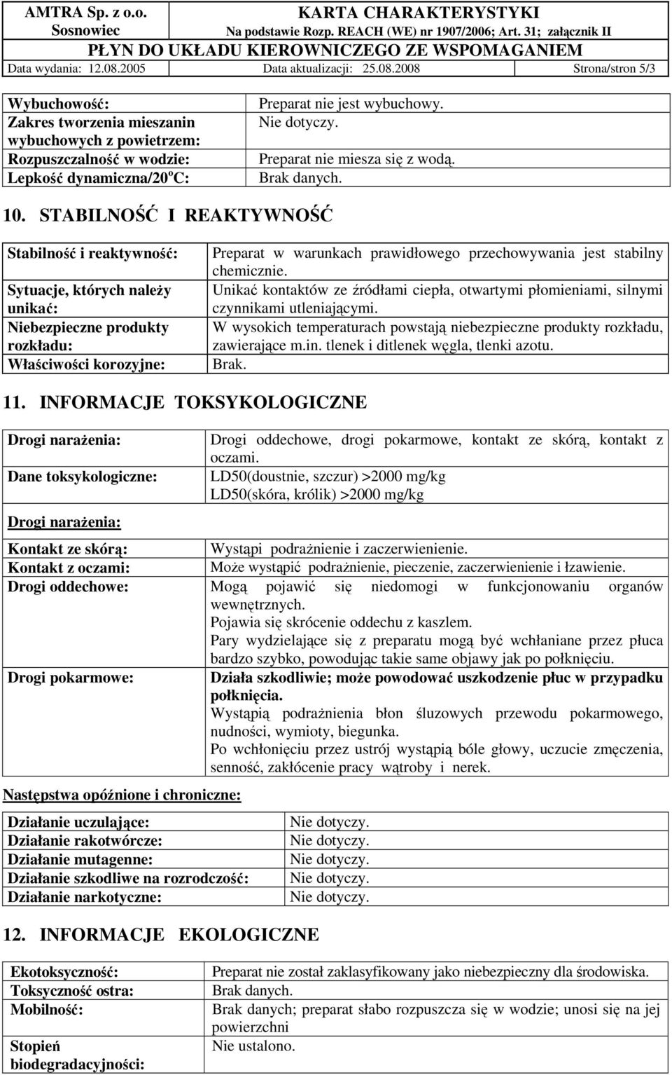 STABILNOŚĆ I REAKTYWNOŚĆ Stabilność i reaktywność: Sytuacje, których naleŝy unikać: Niebezpieczne produkty rozkładu: Właściwości korozyjne: Preparat w warunkach prawidłowego przechowywania jest