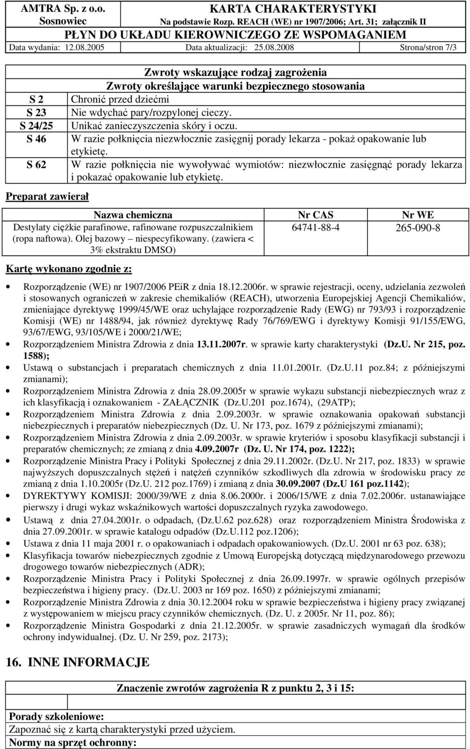2008 Strona/stron 7/3 S 2 S 23 S 24/25 S 46 S 62 Preparat zawierał Zwroty wskazujące rodzaj zagroŝenia Zwroty określające warunki bezpiecznego stosowania Chronić przed dziećmi Nie wdychać