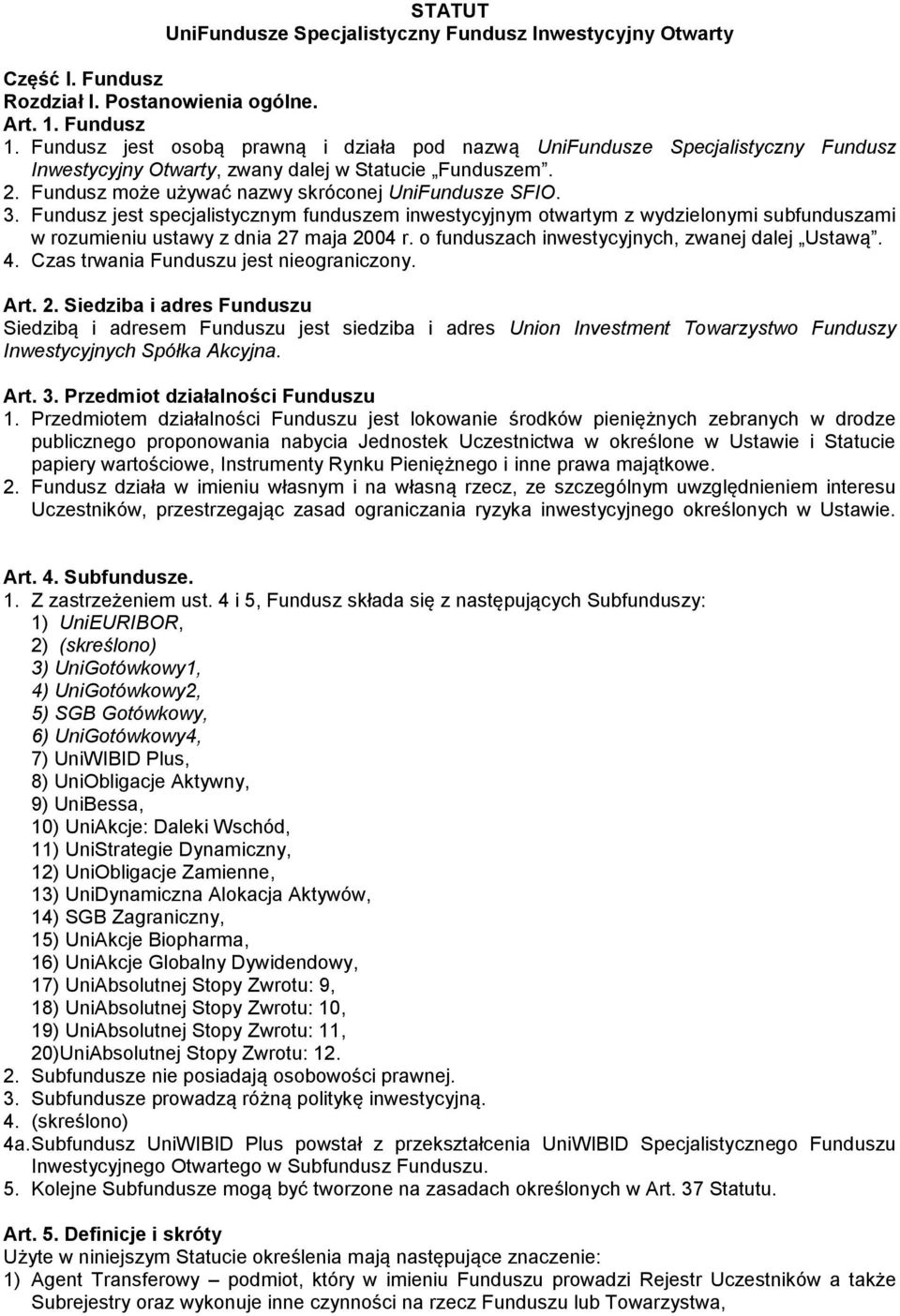 Fundusz jest specjalistycznym funduszem inwestycyjnym otwartym z wydzielonymi subfunduszami w rozumieniu ustawy z dnia 27 maja 2004 r. o funduszach inwestycyjnych, zwanej dalej Ustawą. 4.