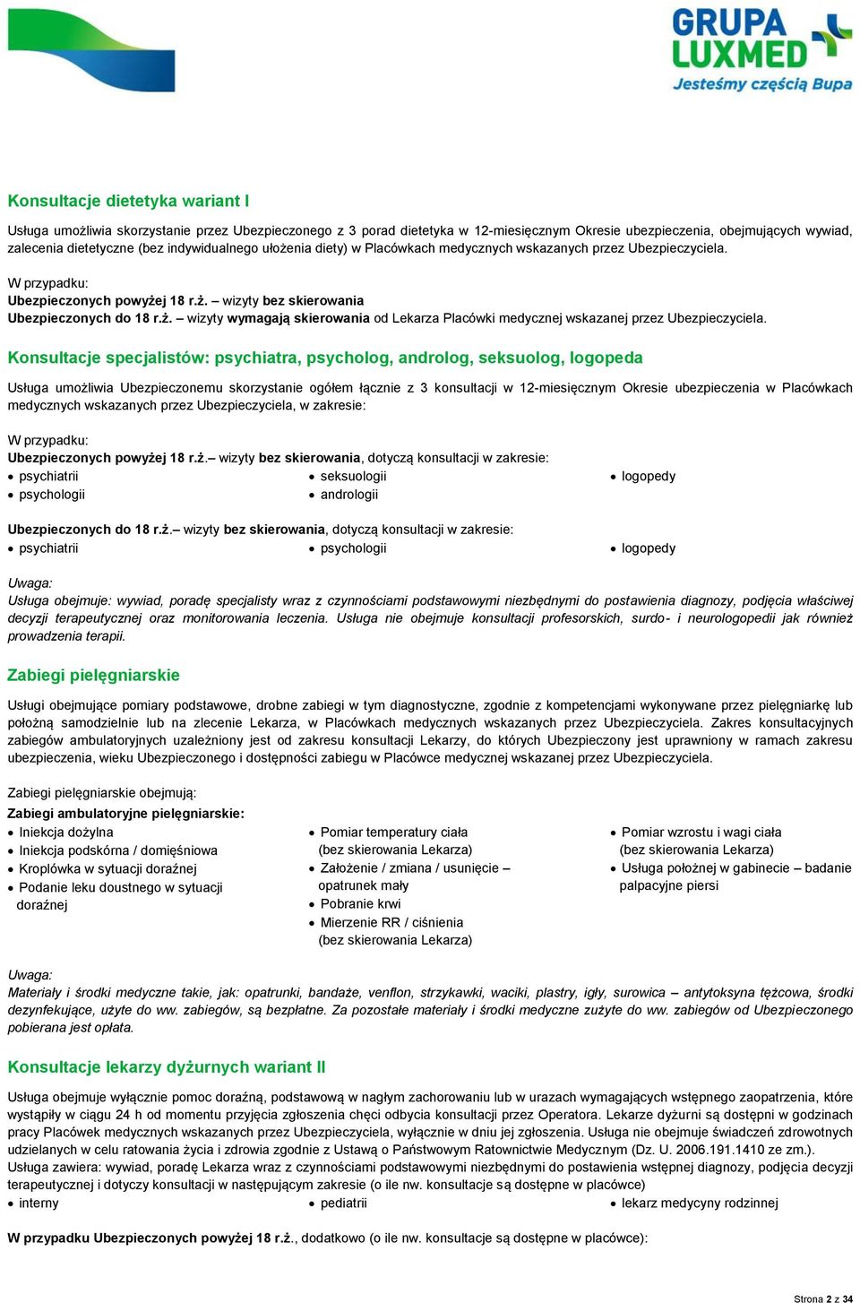 Konsultacje specjalistów: psychiatra, psycholog, androlog, seksuolog, logopeda Usługa umożliwia Ubezpieczonemu skorzystanie ogółem łącznie z 3 konsultacji w 12-miesięcznym Okresie ubezpieczenia w