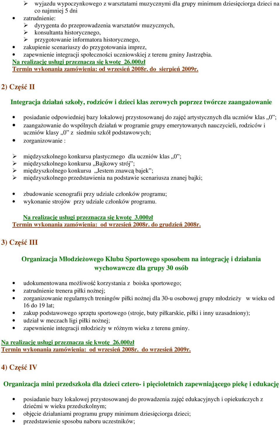 Na realizację usługi przeznacza się kwotę 26.000zł Termin wykonania zamówienia: od wrzesień 2008r. do sierpień 2009r.