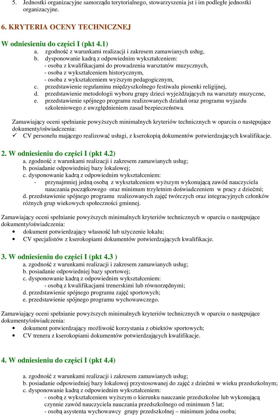 dysponowanie kadrą z odpowiednim wykształceniem: - osoba z kwalifikacjami do prowadzenia warsztatów muzycznych, - osoba z wykształceniem historycznym, - osoba z wykształceniem wyższym pedagogicznym,