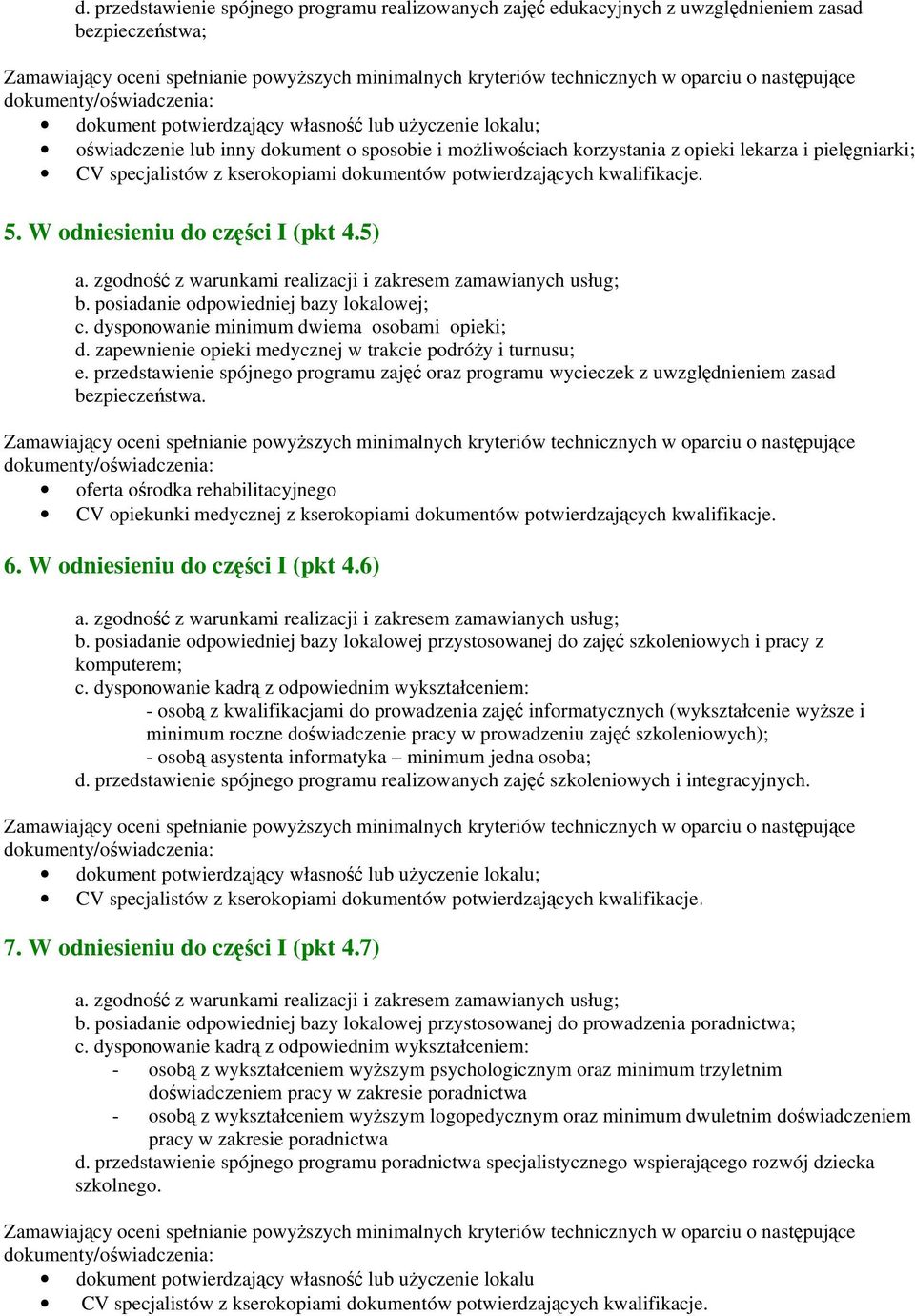 dysponowanie minimum dwiema osobami opieki; d. zapewnienie opieki medycznej w trakcie podróży i turnusu; e.