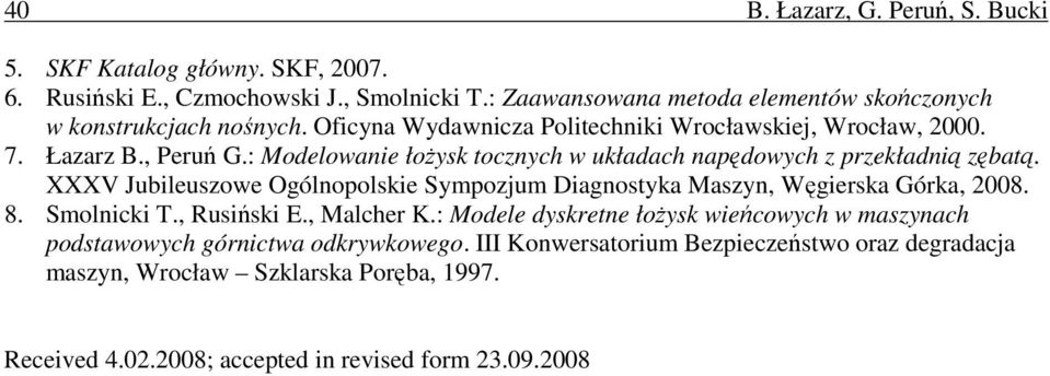 : Modelowanie łoŝysk tocznych w układach napędowych z przekładnią zębatą. XXXV Jubileuszowe Ogólnopolskie Sympozjum Diagnostyka Maszyn, Węgierska Górka, 2008. 8. Smolnicki T.