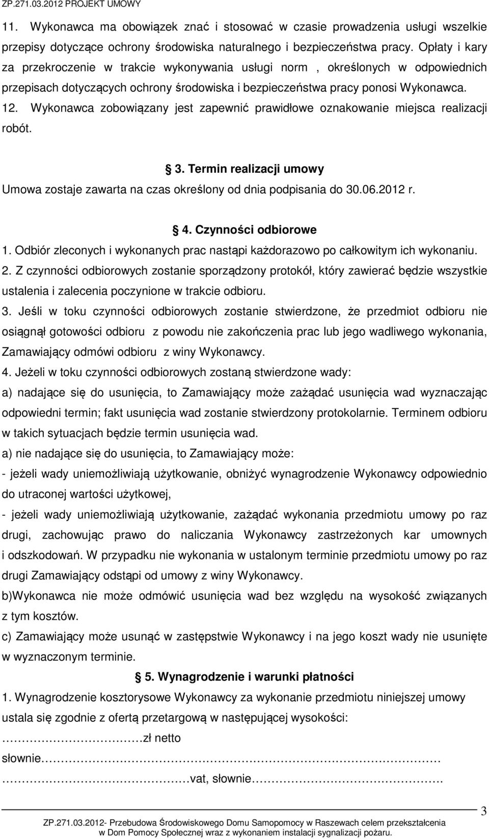 Wykonawca zobowiązany jest zapewnić prawidłowe oznakowanie miejsca realizacji robót. 3. Termin realizacji umowy Umowa zostaje zawarta na czas określony od dnia podpisania do 30.06.2012 r. 4.