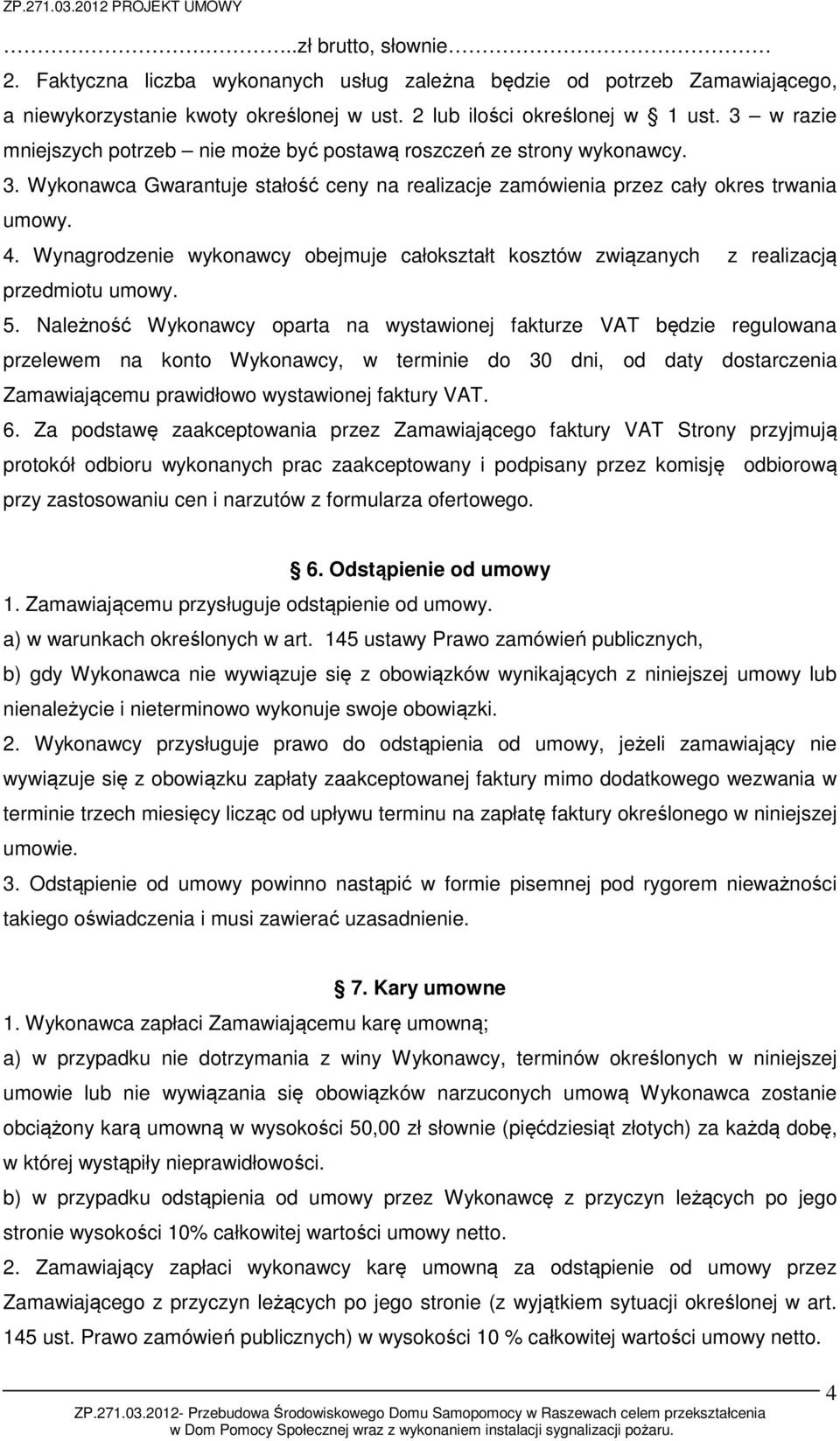 Wynagrodzenie wykonawcy obejmuje całokształt kosztów związanych z realizacją przedmiotu umowy. 5.