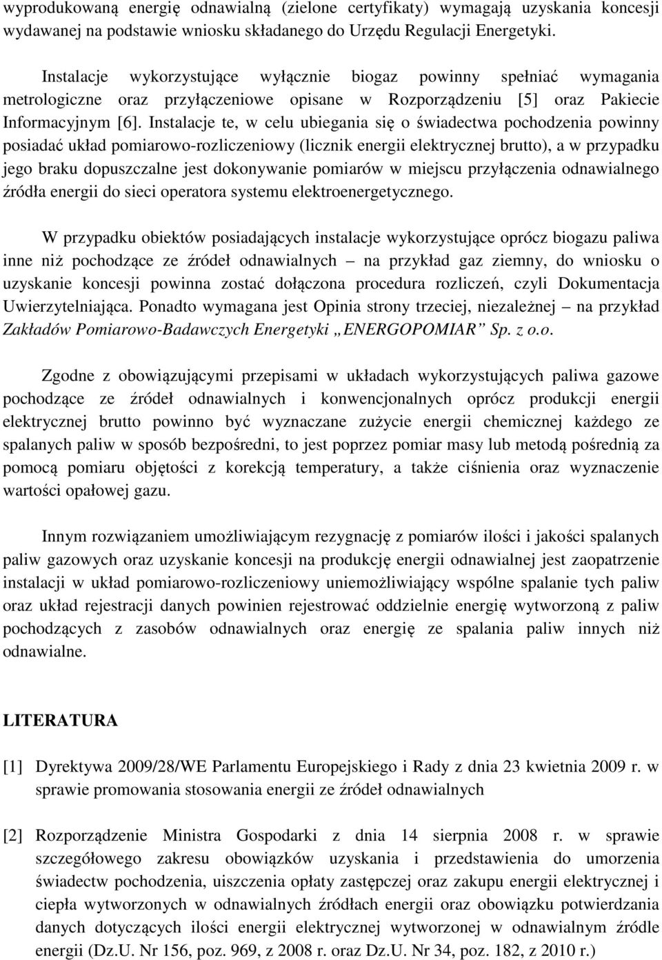 Instalacje te, w celu ubiegania się o świadectwa pochodzenia powinny posiadać układ pomiarowo-rozliczeniowy (licznik energii elektrycznej brutto), a w przypadku jego braku dopuszczalne jest