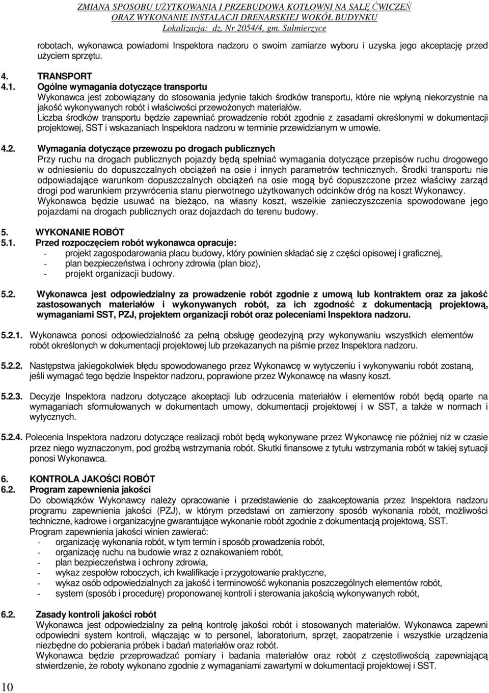 Liczba środków transportu będzie zapewniać prowadzenie robót zgodnie z zasadami określonymi w dokumentacji projektowej, SST i wskazaniach Inspektora nadzoru w terminie przewidzianym w umowie. 4.2.