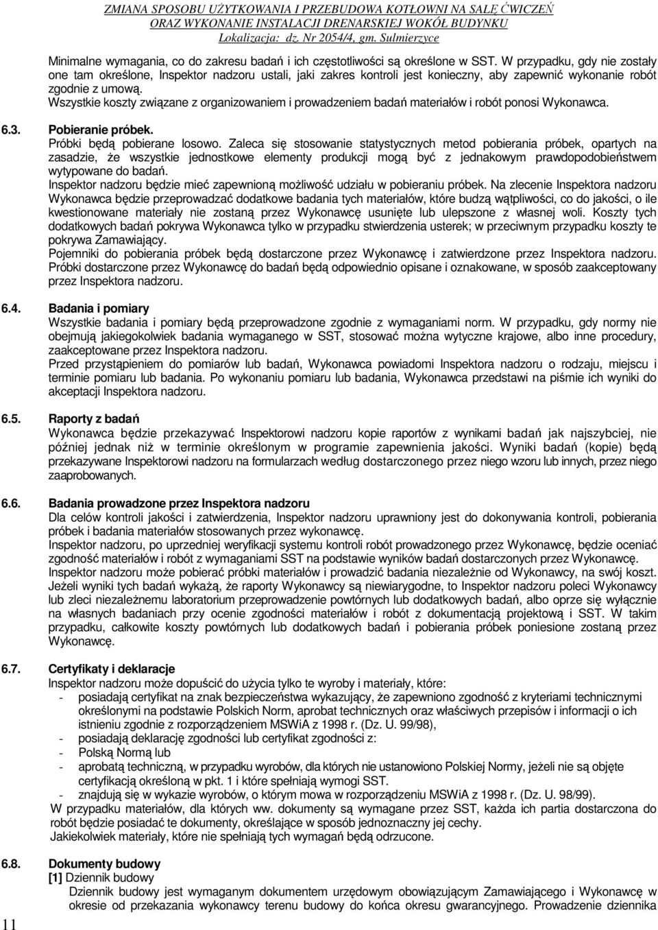 Wszystkie koszty związane z organizowaniem i prowadzeniem badań materiałów i robót ponosi Wykonawca. 6.3. Pobieranie próbek. Próbki będą pobierane losowo.