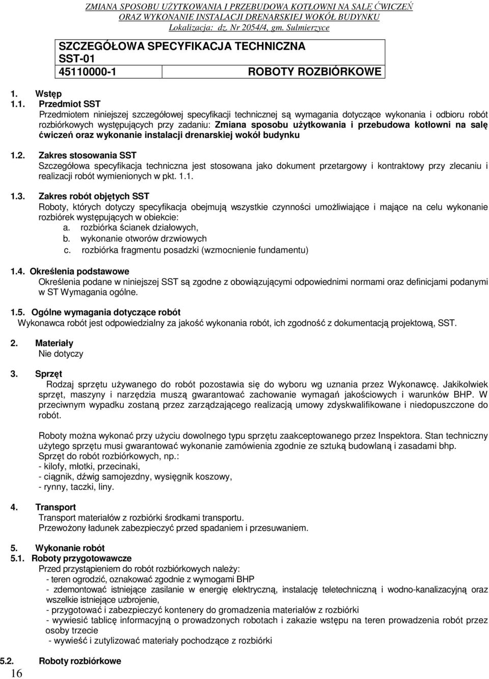 Zakres stosowania SST Szczegółowa specyfikacja techniczna jest stosowana jako dokument przetargowy i kontraktowy przy zlecaniu i realizacji robót wymienionych w pkt. 1.1. 1.3.