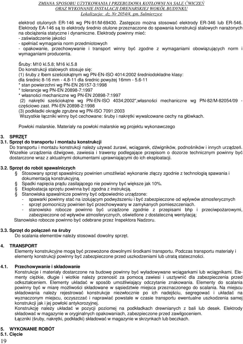 Elektrody powinny mieć: - zaświadczenie jakości - spełniać wymagania norm przedmiotowych - opakowanie, przechowywanie i transport winny być zgodne z wymaganiami obowiązujących norm i wymaganiami